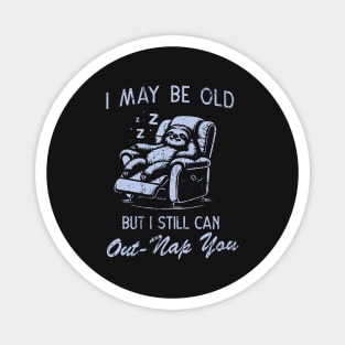 I May Be Old But I Still Can Out-Nap You Father's Day Magnet